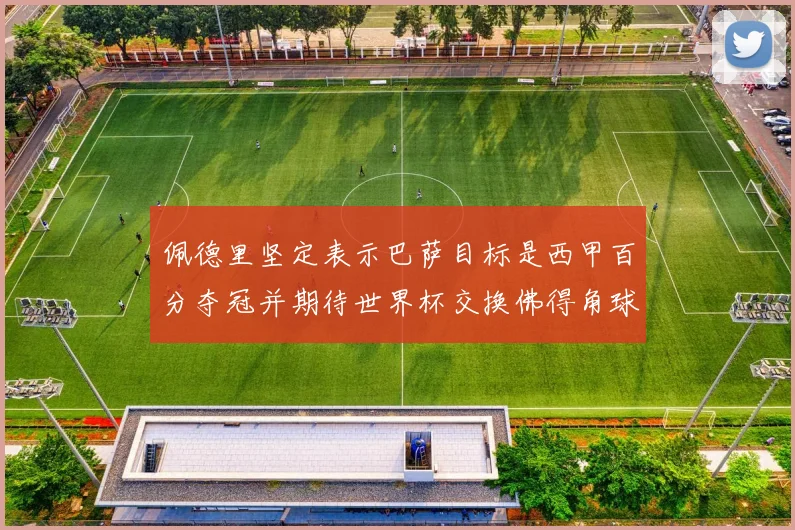 佩德里坚定表示巴萨目标是西甲百分夺冠并期待世界杯交换佛得角球衣