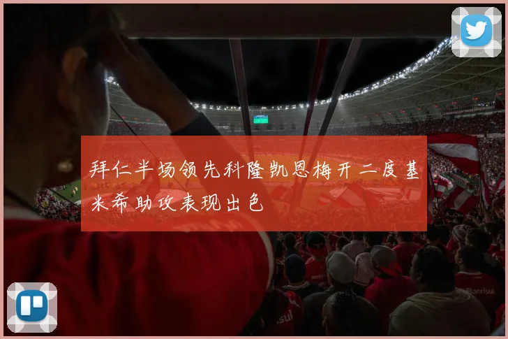 拜仁半场领先科隆凯恩梅开二度基米希助攻表现出色