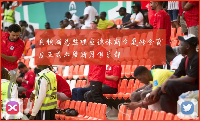 利物浦总监理查德休斯今夏转会窗后正式加盟新月俱乐部